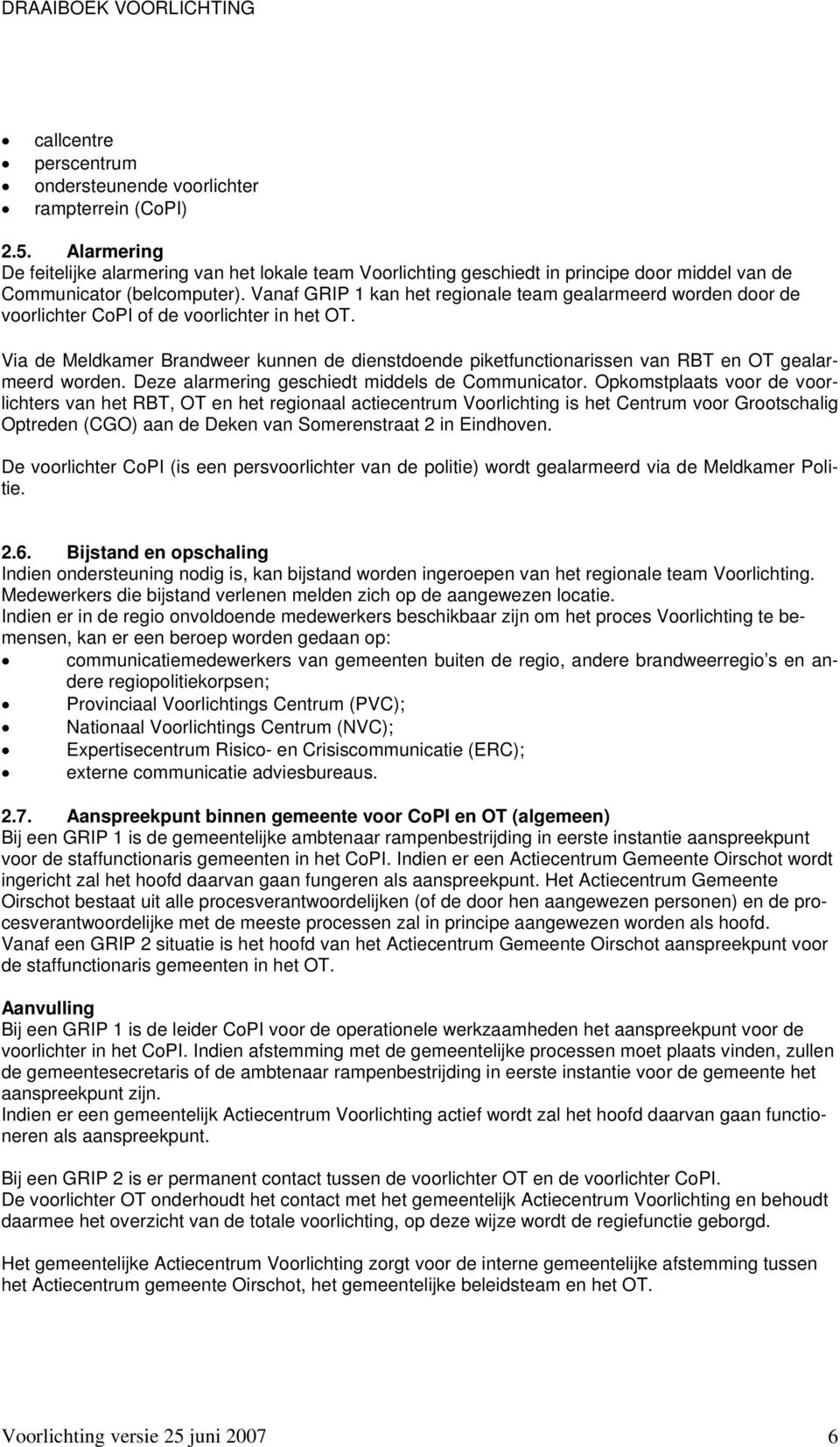 Vanaf GRIP 1 kan het regionale team gealarmeerd worden door de voorlichter CoPI of de voorlichter in het OT.