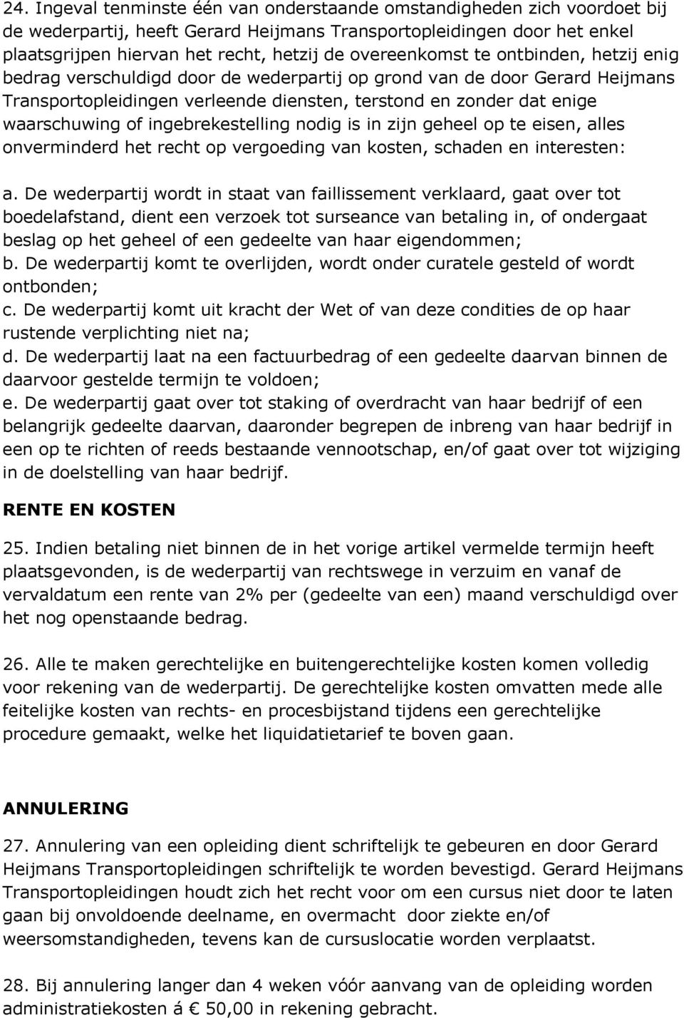 of ingebrekestelling nodig is in zijn geheel op te eisen, alles onverminderd het recht op vergoeding van kosten, schaden en interesten: a.