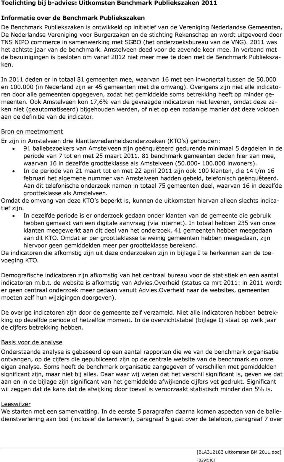 2011 was het achtste jaar van de benchmark. deed voor de zevende keer mee. In verband met de bezuinigingen is besloten om vanaf 2012 niet meer mee te doen met de Benchmark Publiekszaken.