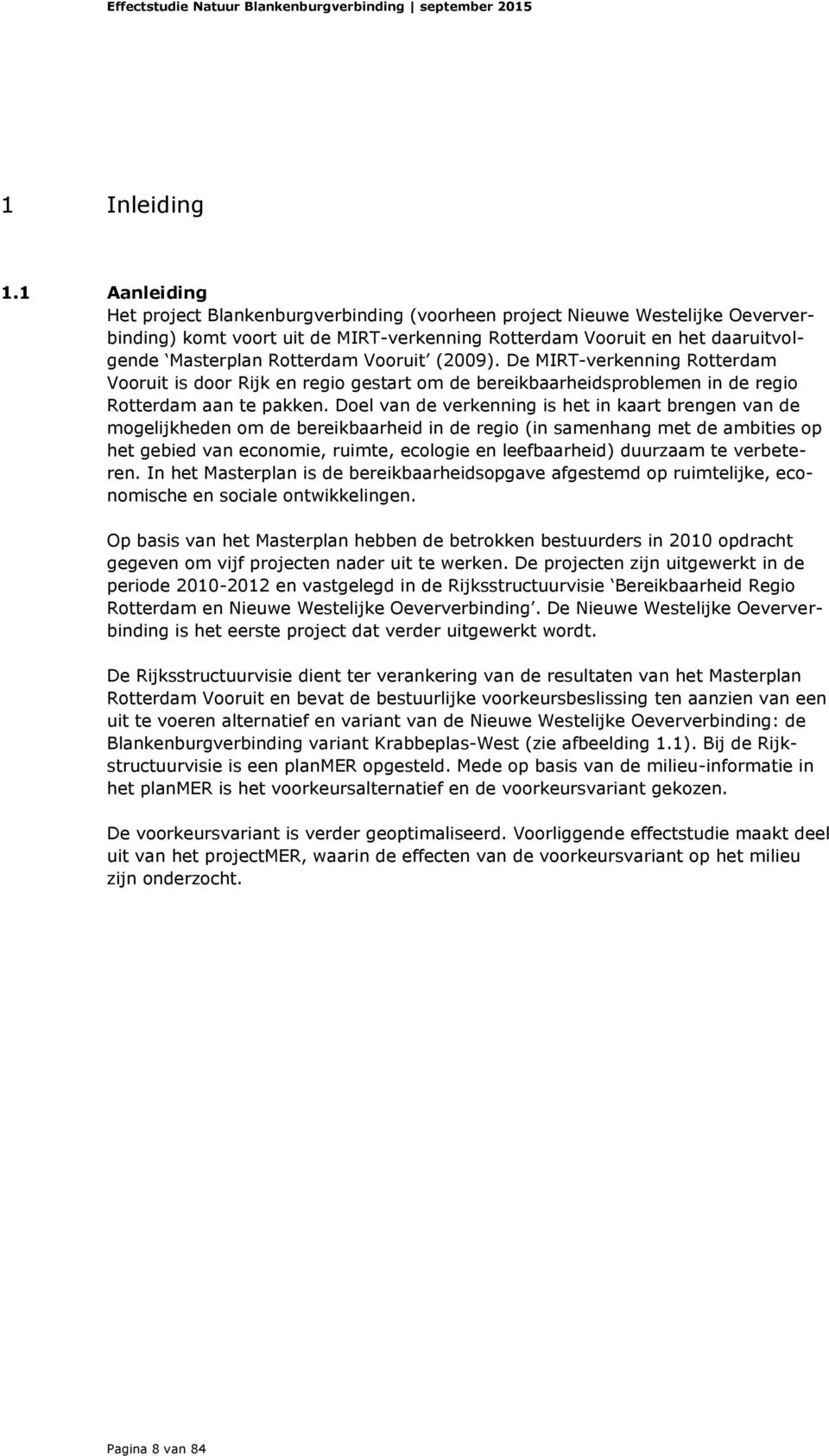 Vooruit (2009). De MIRT-verkenning Rotterdam Vooruit is door Rijk en regio gestart om de bereikbaarheidsproblemen in de regio Rotterdam aan te pakken.