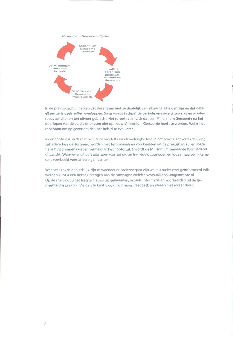 scheiden zijn en dat deze elkaar zelfs deels zullen overlappen. Soms wordt in dezelfde periode aan beleid gewerkt en worden reeds activiteiten ten uitvoer gebracht.