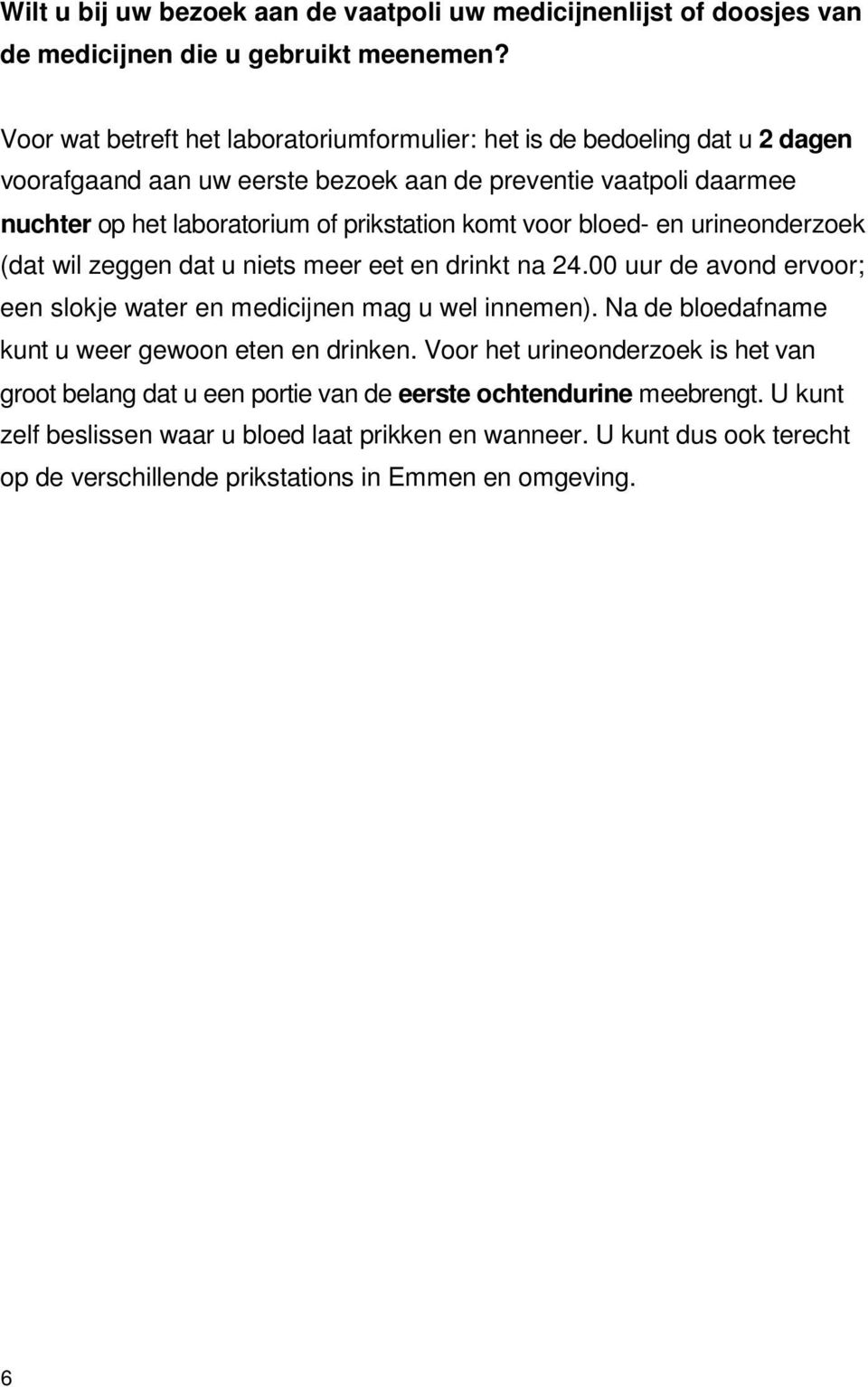 komt voor bloed- en urineonderzoek (dat wil zeggen dat u niets meer eet en drinkt na 24.00 uur de avond ervoor; een slokje water en medicijnen mag u wel innemen).