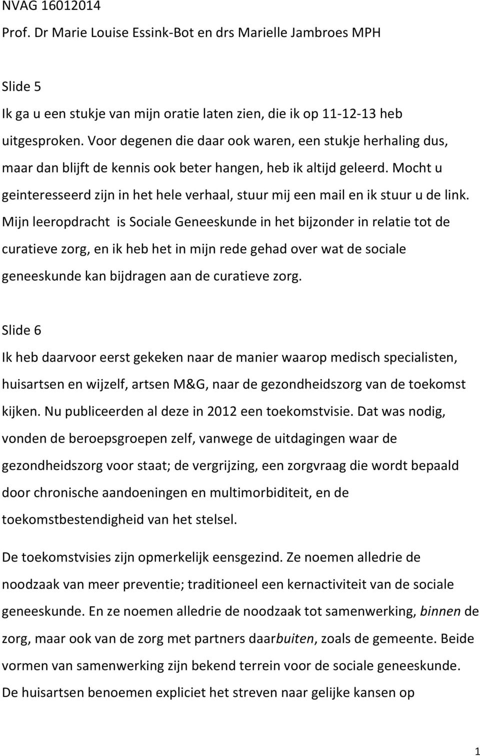 Mocht u geinteresseerd zijn in het hele verhaal, stuur mij een mail en ik stuur u de link.