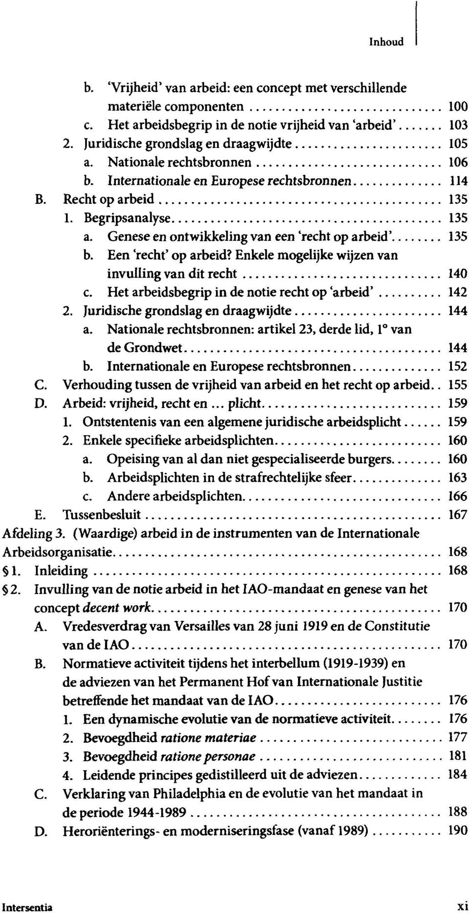 Enkele mogelijke wijzen van invulling van dit recht 140 c. Het arbeidsbegrip in de notie recht op 'arbeid' 142 2. Juridische grondslag en draagwijdte 144 a.