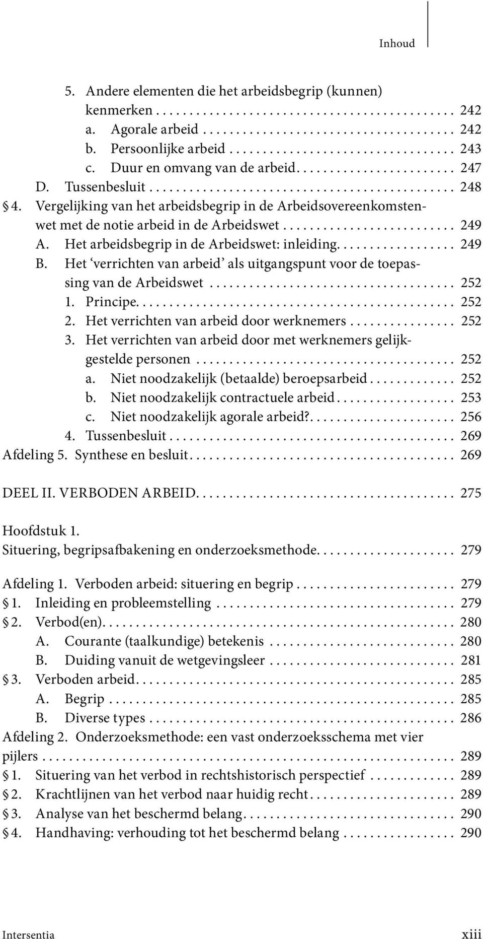 Vergelijking van het arbeidsbegrip in de Arbeidsovereenkomstenwet met de notie arbeid in de Arbeidswet.......................... 249 A. Het arbeidsbegrip in de Arbeidswet: inleiding.................. 249 B.