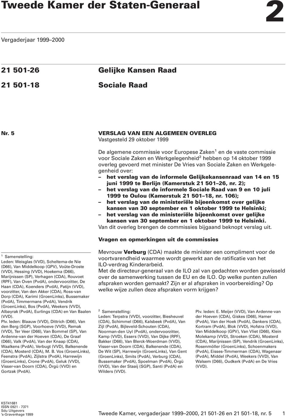 overleg gevoerd met minister De Vries van Sociale Zaken en Werkgelegenheid over: het verslag van de informele Gelijkekansenraad van 14 en 15 juni 1999 te Berlijn (Kamerstuk 21 501 26, nr.