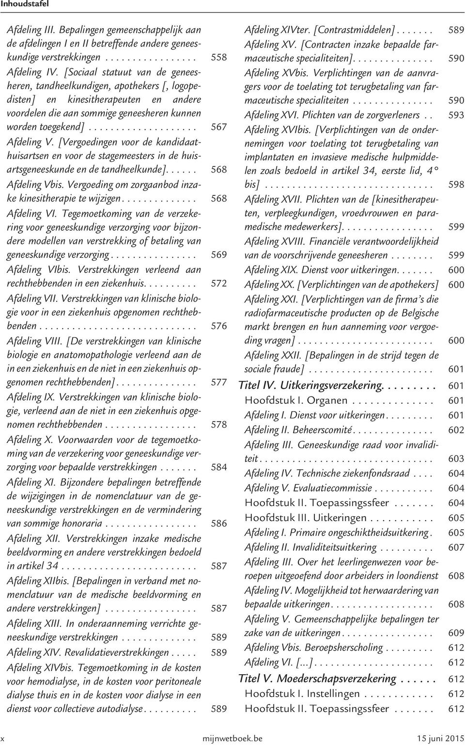 [Vergoedingen voor de kandidaathuisartsen en voor de stagemeesters in de huisartsgeneeskunde en de tandheelkunde]...... 568 Afdeling Vbis. Vergoeding om zorgaanbod inzake kinesitherapie te wijzigen.