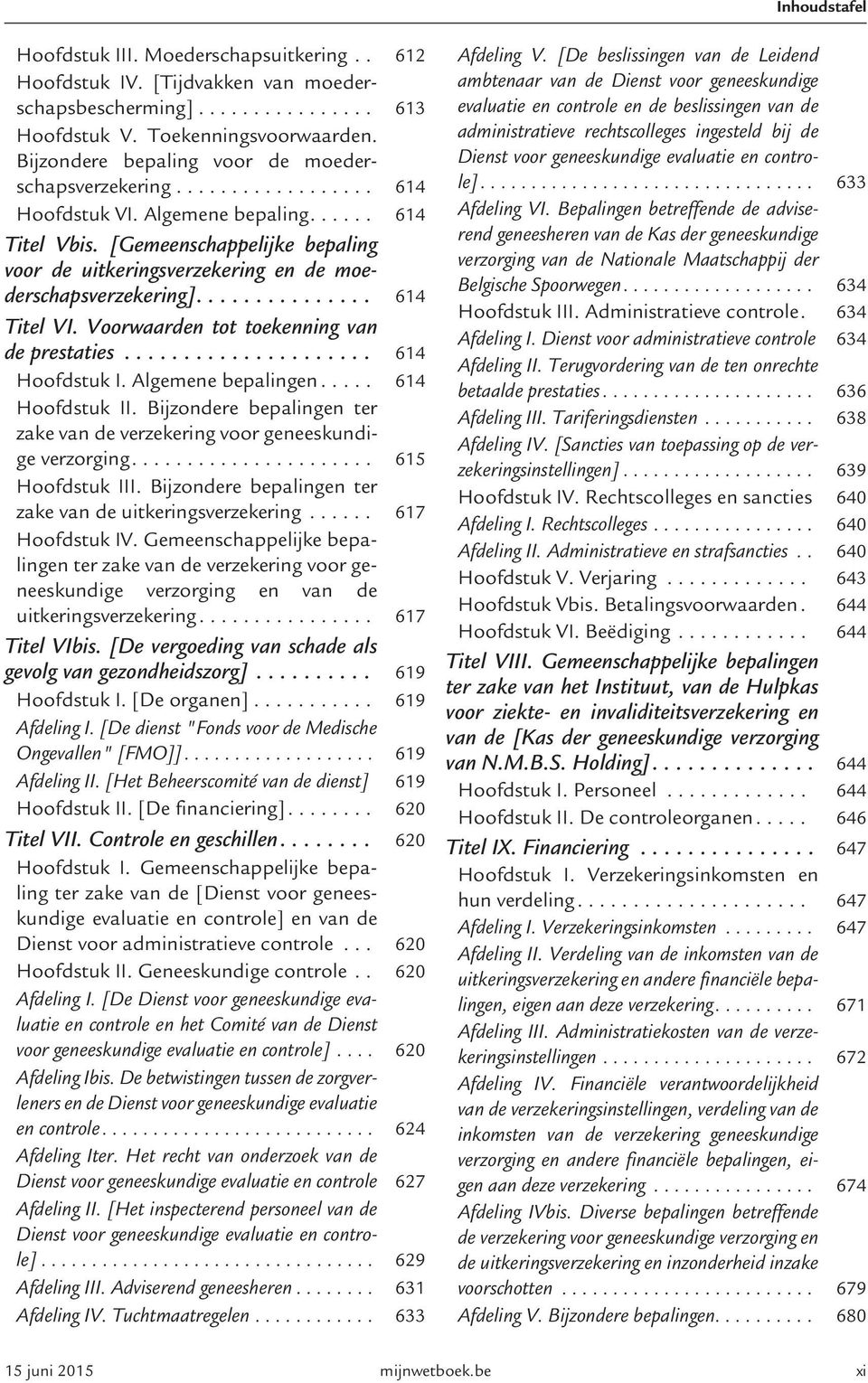 [Gemeenschappelijke bepaling voor de uitkeringsverzekering en de moederschapsverzekering]............... 614 Titel VI. Voorwaarden tot toekenning van de prestaties..................... 614 Hoofdstuk I.