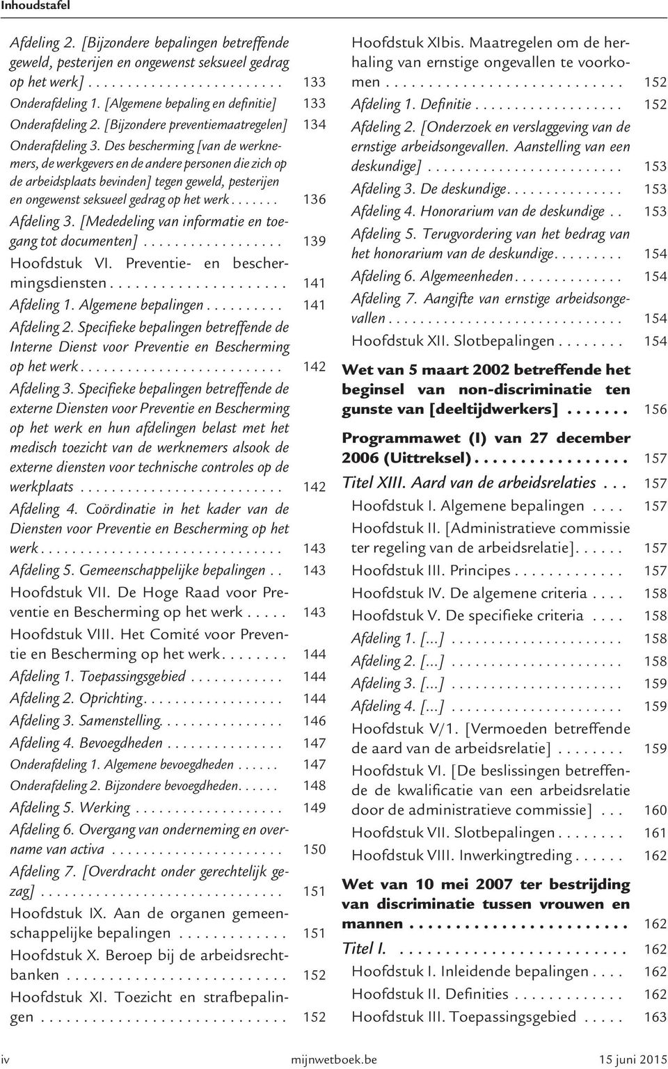 Des bescherming [van de werknemers, de werkgevers en de andere personen die zich op de arbeidsplaats bevinden] tegen geweld, pesterijen en ongewenst seksueel gedrag op het werk....... 136 Afdeling 3.