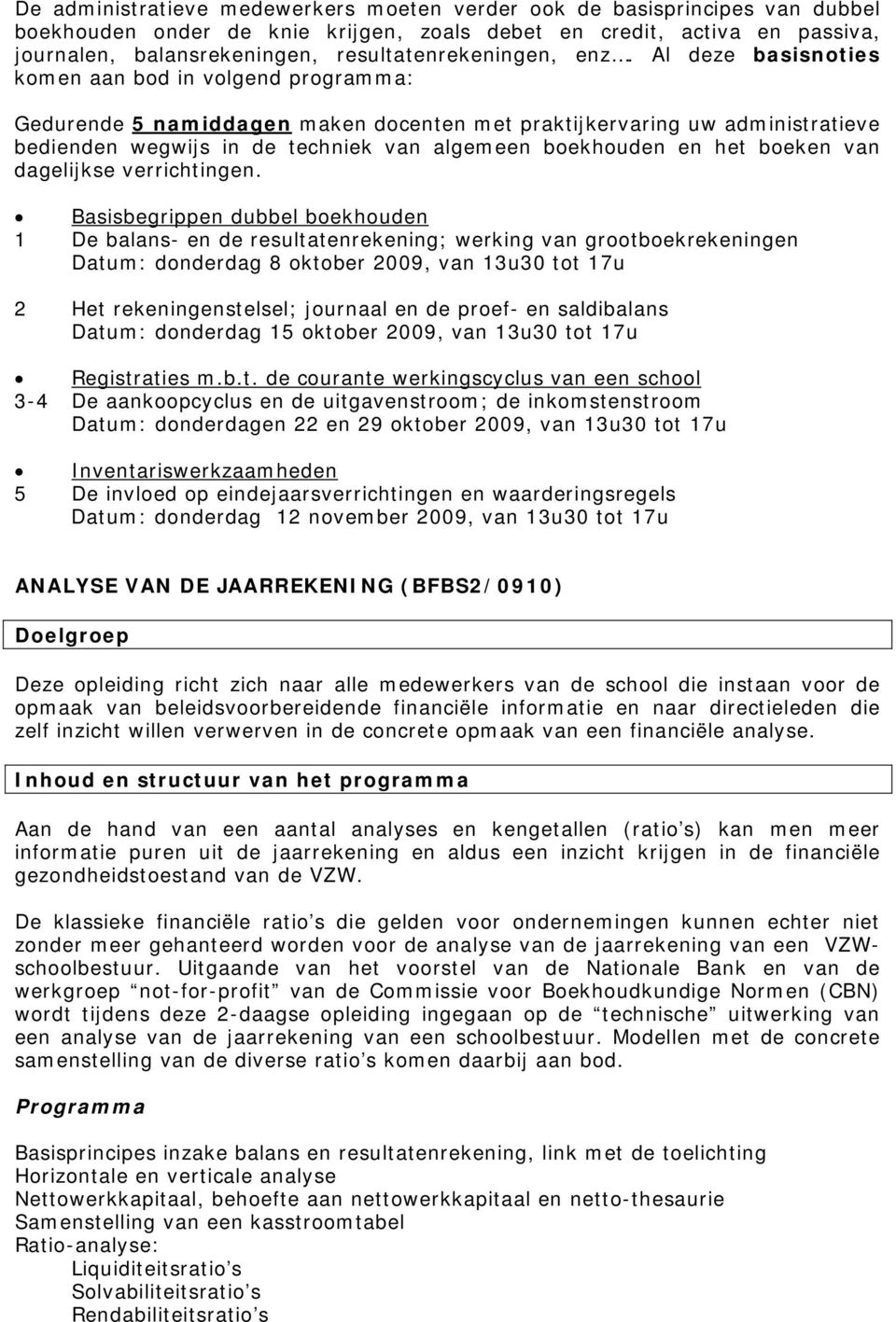 Al deze basisnoties komen aan bod in volgend programma: Gedurende 5 namiddagen maken docenten met praktijkervaring uw administratieve bedienden wegwijs in de techniek van algemeen boekhouden en het