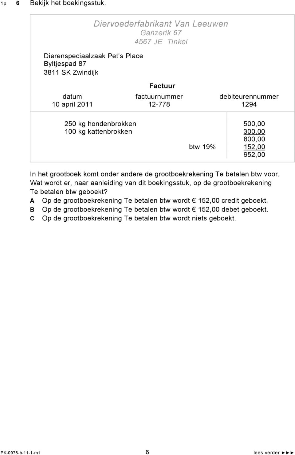 april 2011 12-778 1294 250 kg hondenbrokken 500,00 100 kg kattenbrokken 300,00 800,00 btw 19% 152,00 952,00 In het grootboek komt onder andere de