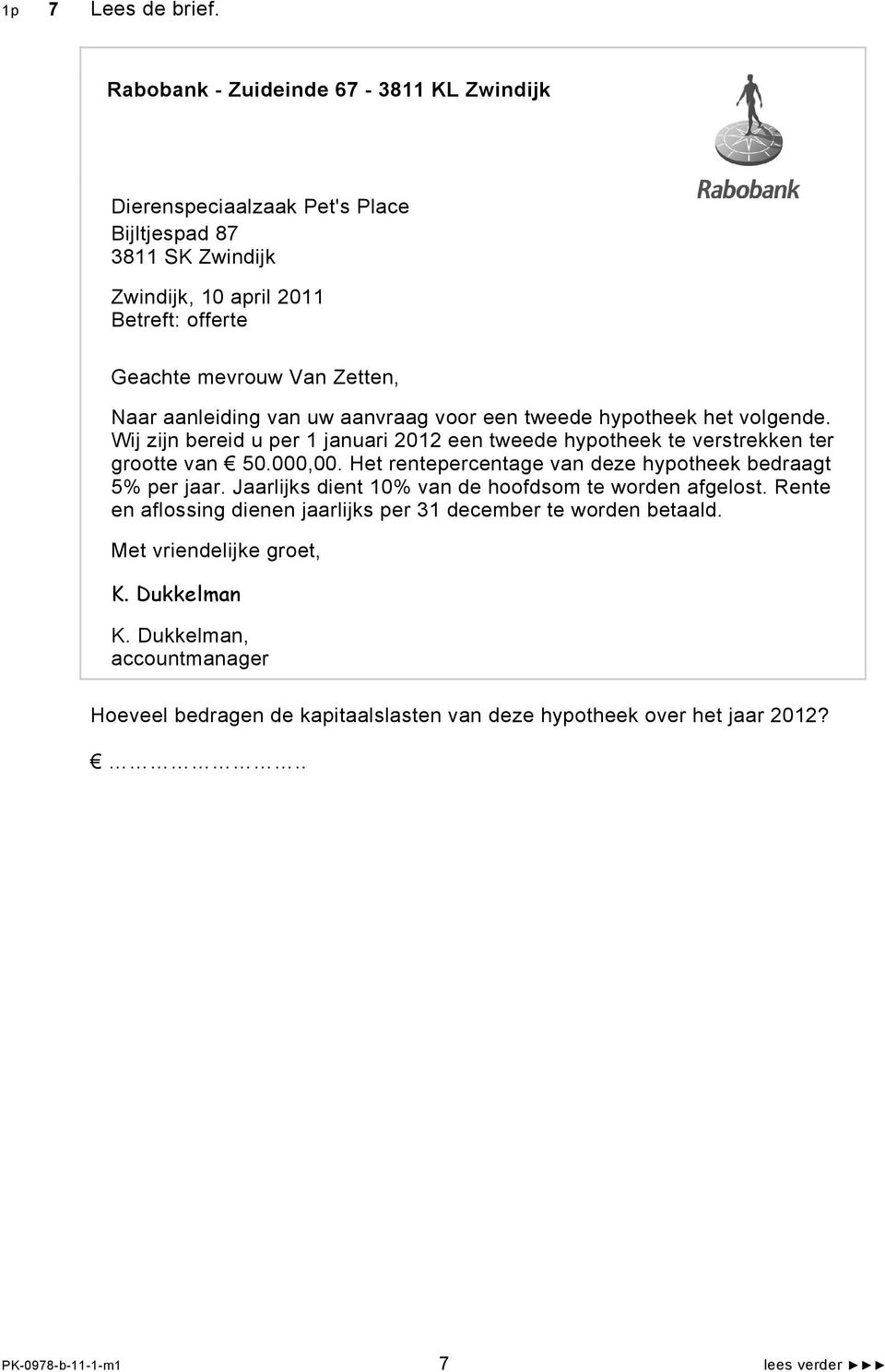 uw aanvraag voor een tweede hypotheek het volgende. Wij zijn bereid u per 1 januari 2012 een tweede hypotheek te verstrekken ter grootte van 50.000,00.