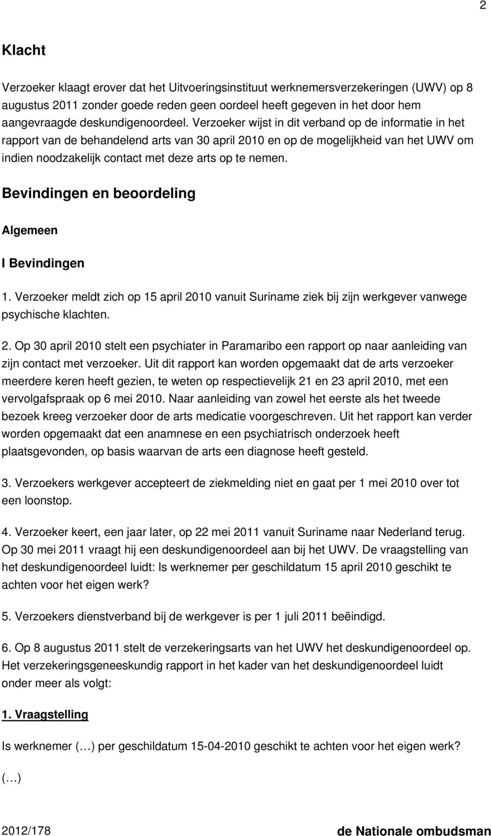 Verzoeker wijst in dit verband op de informatie in het rapport van de behandelend arts van 30 april 2010 en op de mogelijkheid van het UWV om indien noodzakelijk contact met deze arts op te nemen.