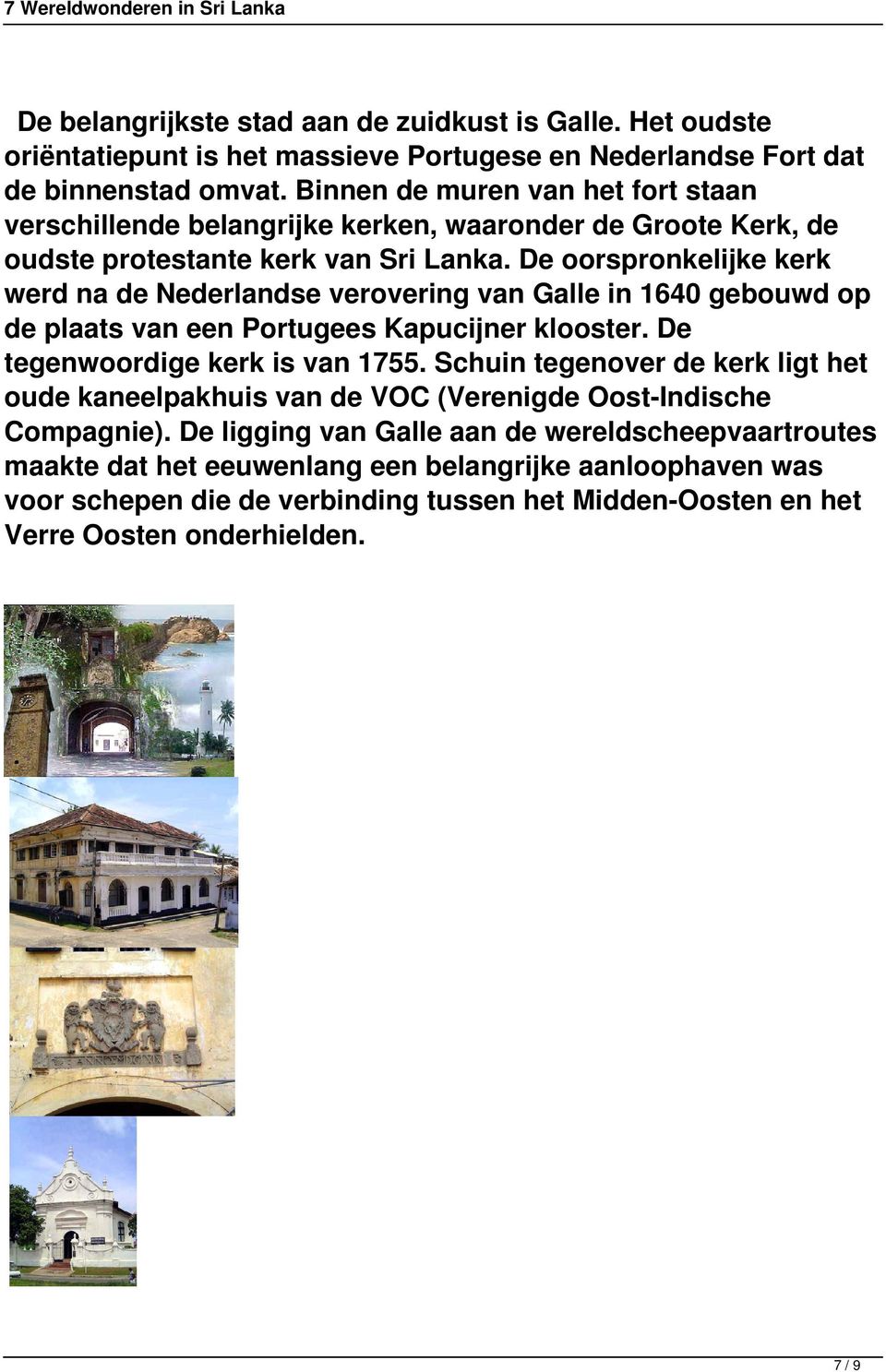 De oorspronkelijke kerk werd na de Nederlandse verovering van Galle in 1640 gebouwd op de plaats van een Portugees Kapucijner klooster. De tegenwoordige kerk is van 1755.