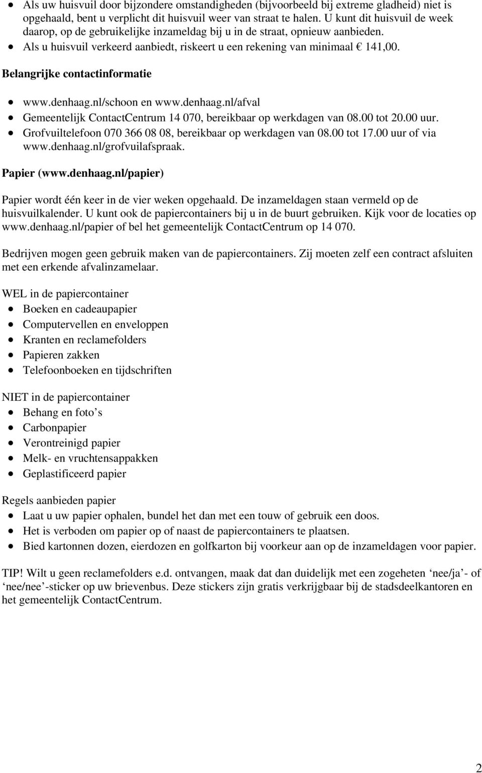 Belangrijke contactinformatie www.denhaag.nl/schoon en www.denhaag.nl/afval Gemeentelijk ContactCentrum 14 070, bereikbaar op werkdagen van 08.00 tot 20.00 uur.