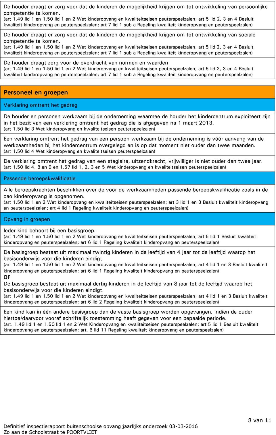 peuterspeelzalen) De houder draagt er zorg voor dat de kinderen de mogelijkheid krijgen om tot ontwikkeling van sociale competentie te komen. (art 1.49 lid 1 en 1.