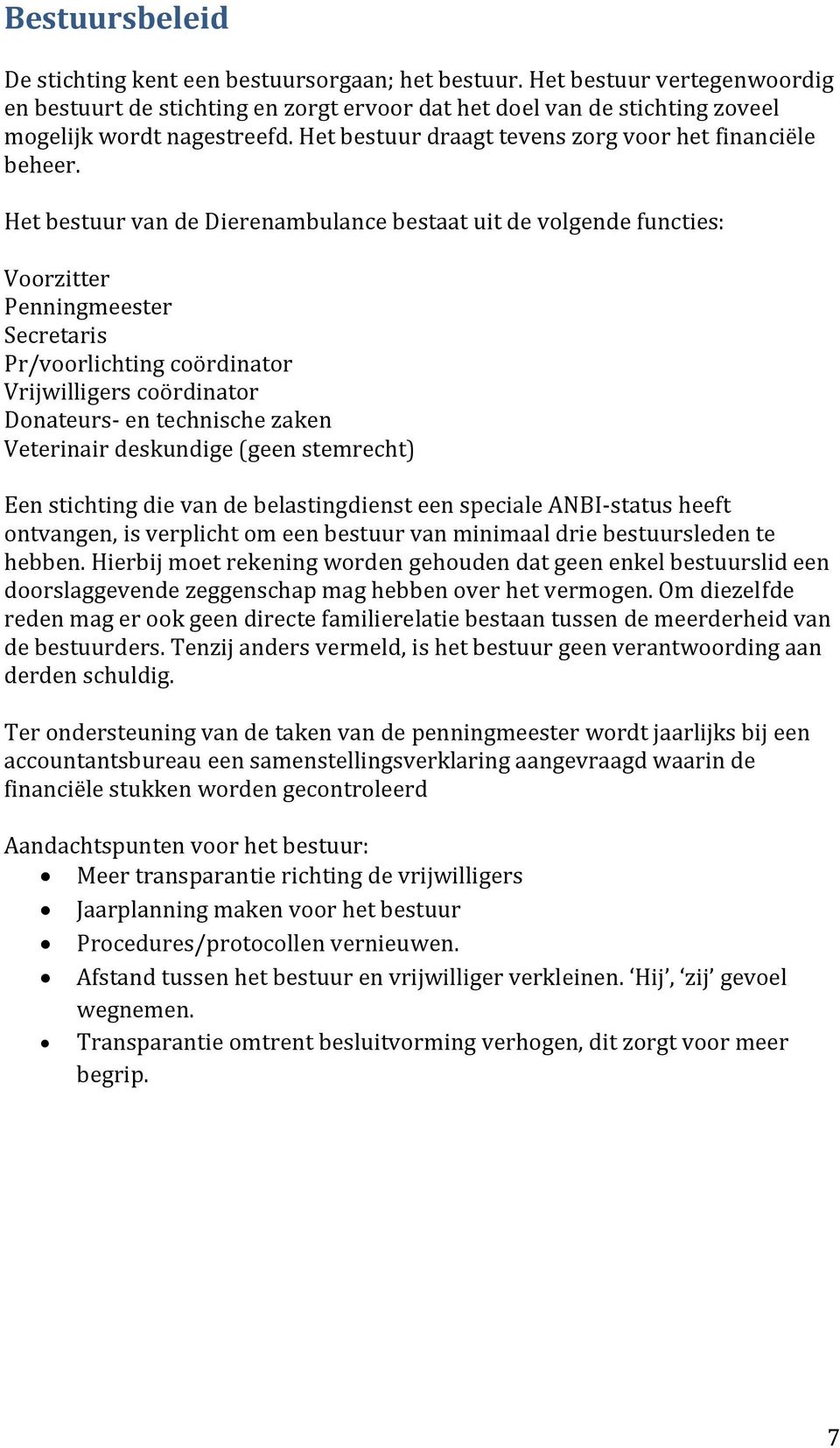 Het bestuur van de Dierenambulance bestaat uit de volgende functies: Voorzitter Penningmeester Secretaris Pr/voorlichting coördinator Vrijwilligers coördinator Donateurs- en technische zaken