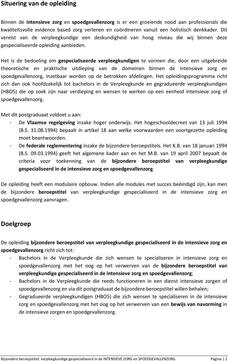 Het is de bedoeling om gespecialiseerde verpleegkundigen te vormen die, door een uitgebreide theoretische en praktische uitdieping van de domeinen binnen de intensieve zorg en spoedgevallenzorg,