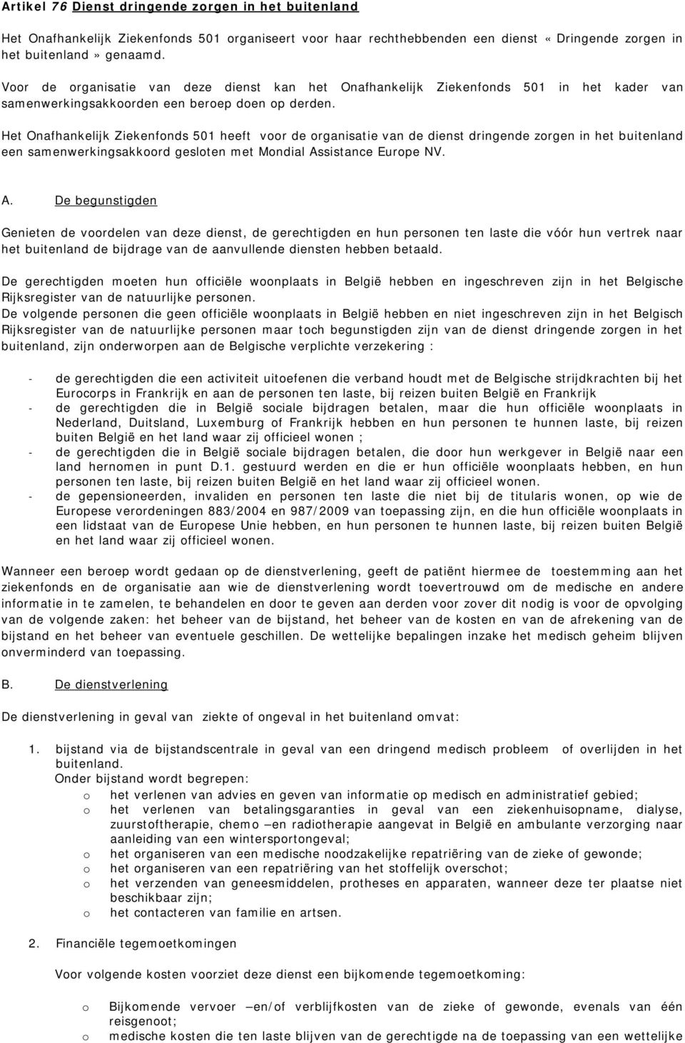 Het Onafhankelijk Ziekenfnds 501 heeft vr de rganisatie van de dienst dringende zrgen in het buitenland een samenwerkingsakkrd geslten met Mndial As