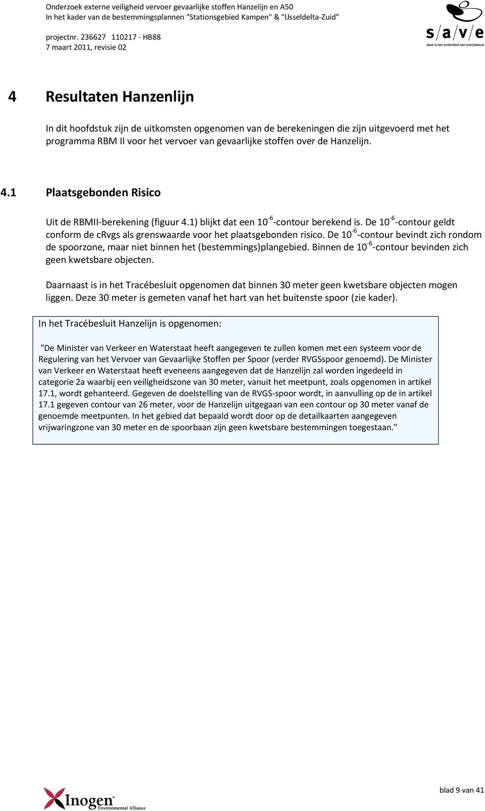 de Hanzelijn. 4.1 Plaatsgebonden Risico Uit de RBMII berekening (figuur 4.1) blijkt dat een 6 contour berekend is. De 6 contour geldt conform de crvgs als grenswaarde voor het plaatsgebonden risico.