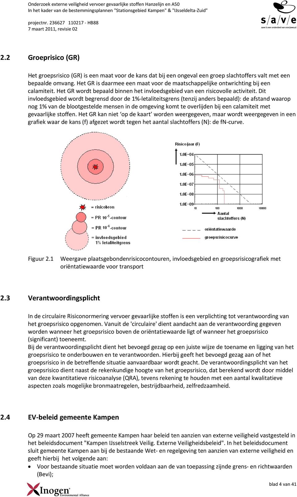 Dit invloedsgebied wordt begrensd door de 1% letaliteitsgrens (tenzij anders bepaald): de afstand waarop nog 1% van de blootgestelde mensen in de omgeving komt te overlijden bij een calamiteit met