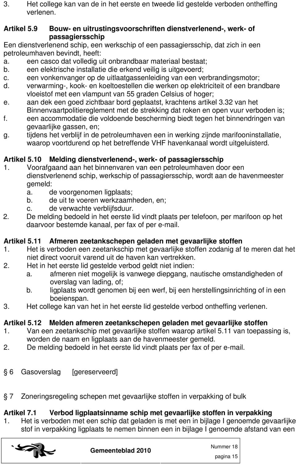 een casco dat volledig uit onbrandbaar materiaal bestaat; b. een elektrische installatie die erkend veilig is uitgevoerd; c. een vonkenvanger op de uitlaatgassenleiding van een verbrandingsmotor; d.