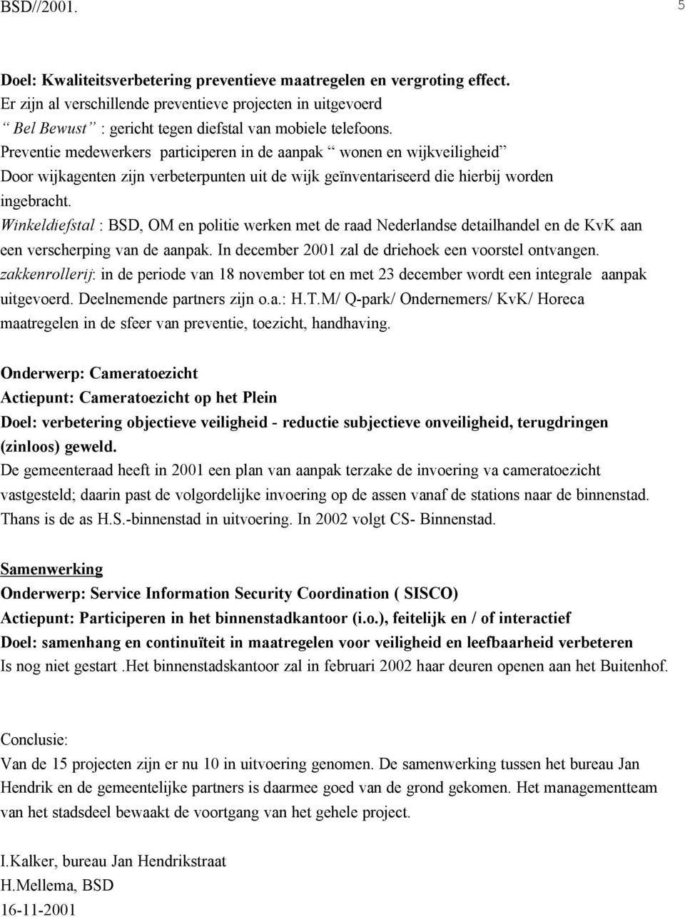 Winkeldiefstal : BSD, OM en politie werken met de raad Nederlandse detailhandel en de KvK aan een verscherping van de aanpak. In december 2001 zal de driehoek een voorstel ontvangen.