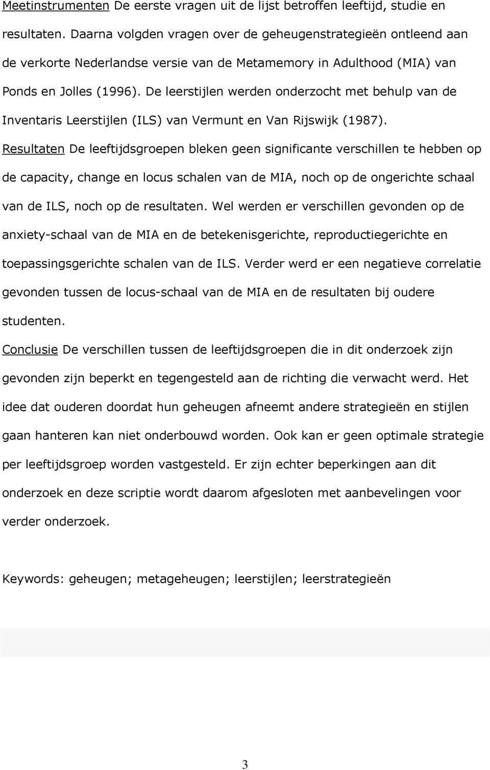 De leerstijlen werden onderzocht met behulp van de Inventaris Leerstijlen (ILS) van Vermunt en Van Rijswijk (1987).