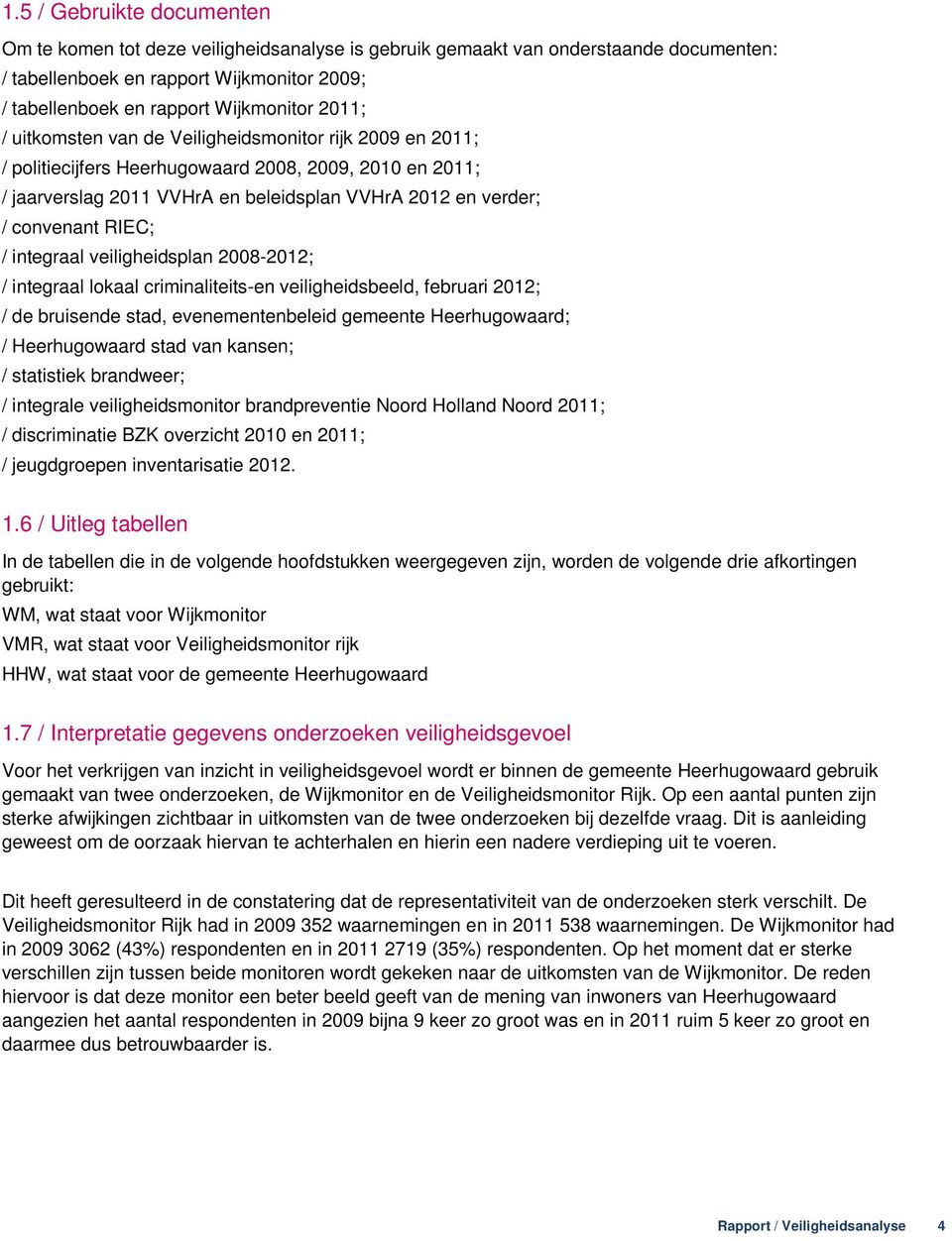 RIEC; / integraal veiligheidsplan 2008-2012; / integraal lokaal criminaliteits-en veiligheidsbeeld, februari 2012; / de bruisende stad, evenementenbeleid gemeente Heerhugowaard; / Heerhugowaard stad