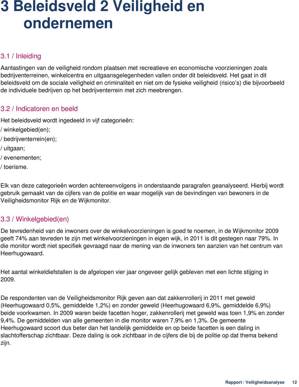 Het gaat in dit beleidsveld om de sociale veiligheid en criminaliteit en niet om de fysieke veiligheid (risico s) die bijvoorbeeld de individuele bedrijven op het bedrijventerrein met zich meebrengen.