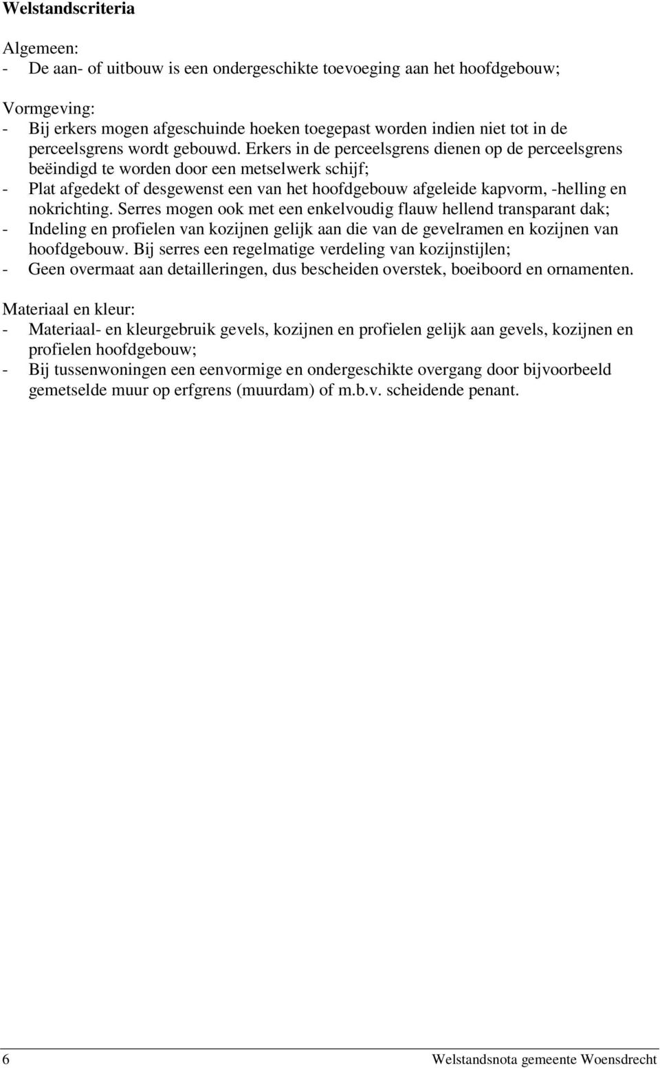 Erkers in de perceelsgrens dienen op de perceelsgrens beëindigd te worden door een metselwerk schijf; - Plat afgedekt of desgewenst een van het hoofdgebouw afgeleide kapvorm, -helling en nokrichting.