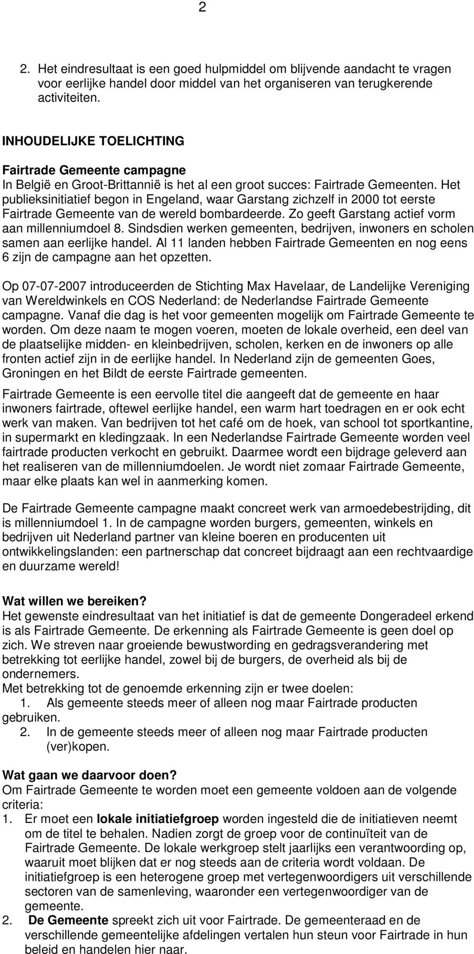 Het publieksinitiatief begon in Engeland, waar Garstang zichzelf in 2000 tot eerste Fairtrade Gemeente van de wereld bombardeerde. Zo geeft Garstang actief vorm aan millenniumdoel 8.