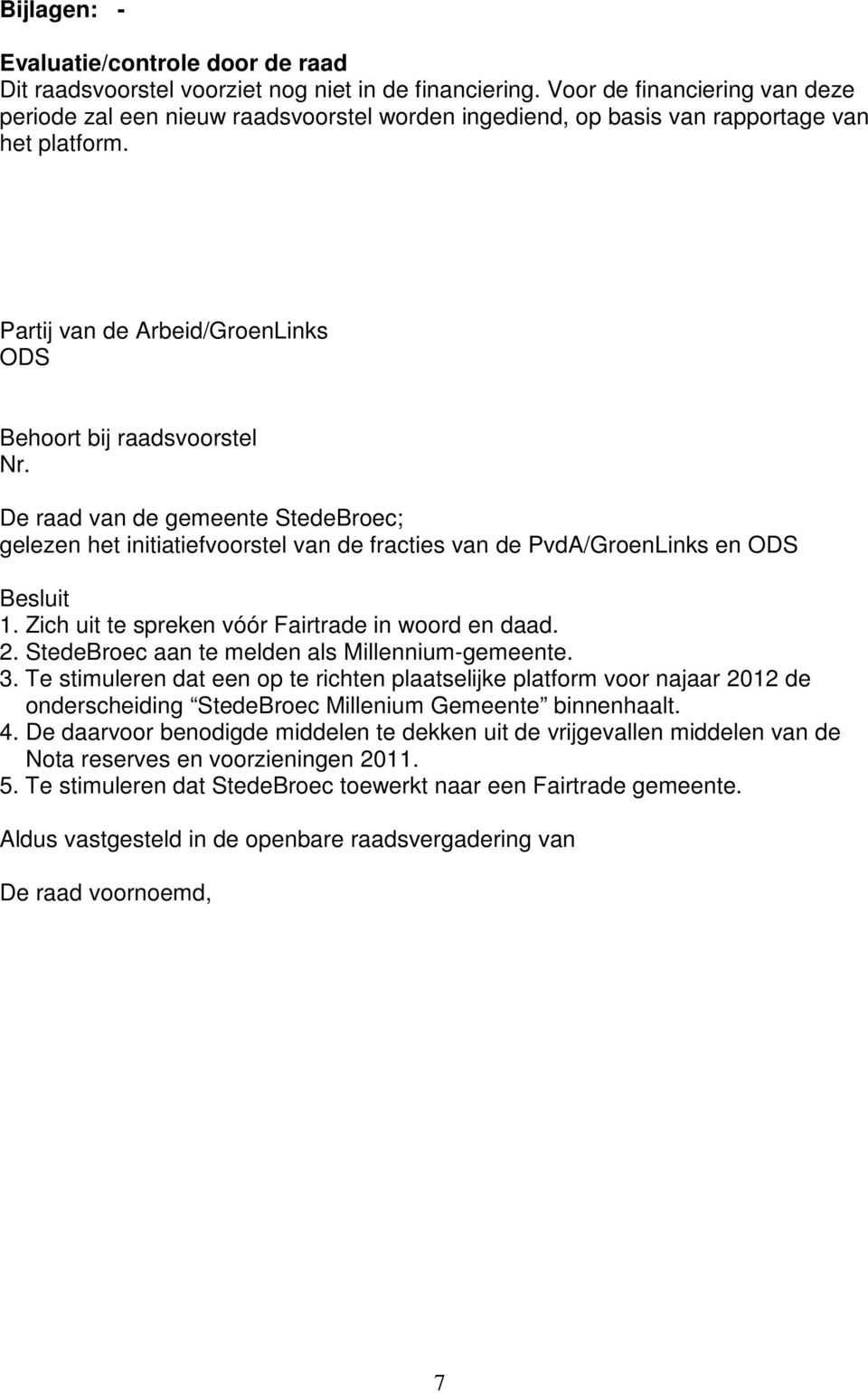 De raad van de gemeente StedeBroec; gelezen het initiatiefvoorstel van de fracties van de PvdA/GroenLinks en ODS Besluit 1. Zich uit te spreken vóór Fairtrade in woord en daad. 2.
