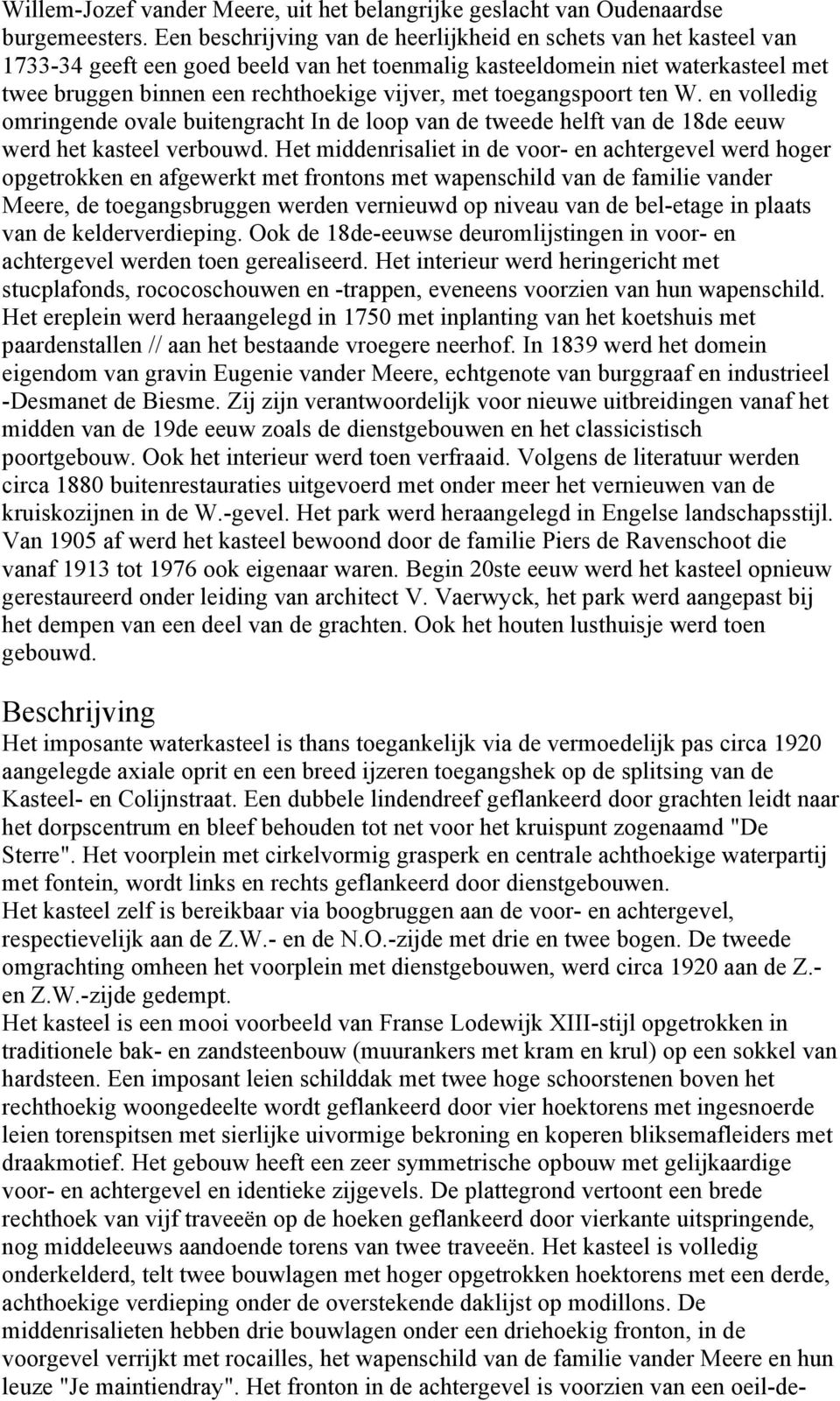 toegangspoort ten W. en volledig omringende ovale buitengracht In de loop van de tweede helft van de 18de eeuw werd het kasteel verbouwd.