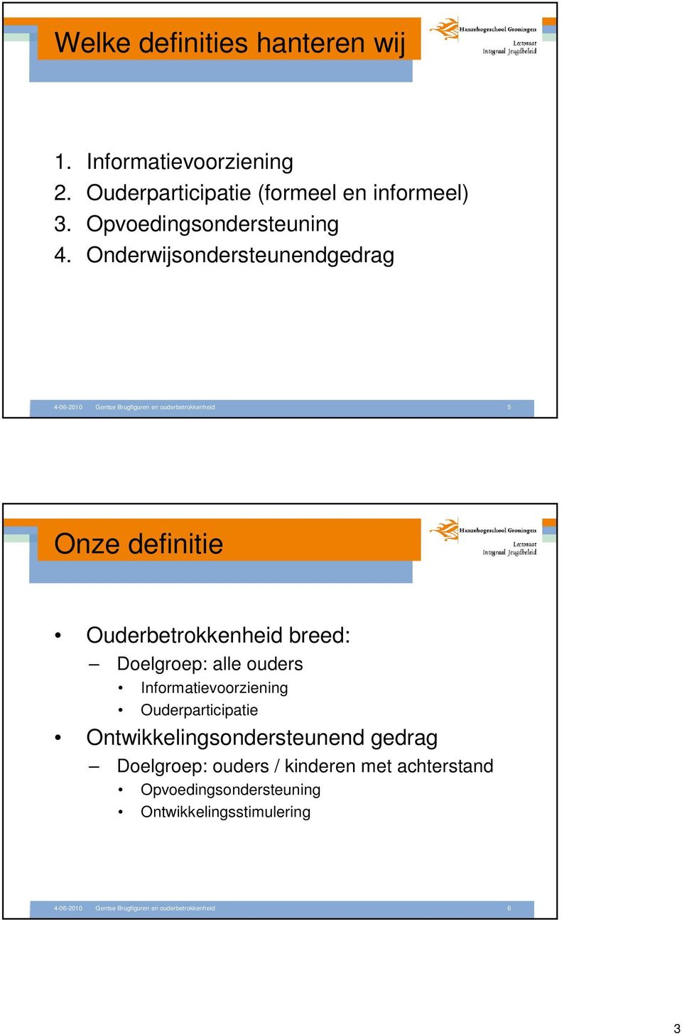 Onderwijsondersteunendgedrag 4-06-2010 Gentse Brugfiguren en ouderbetrokkenheid 5 Onze definitie Ouderbetrokkenheid breed: