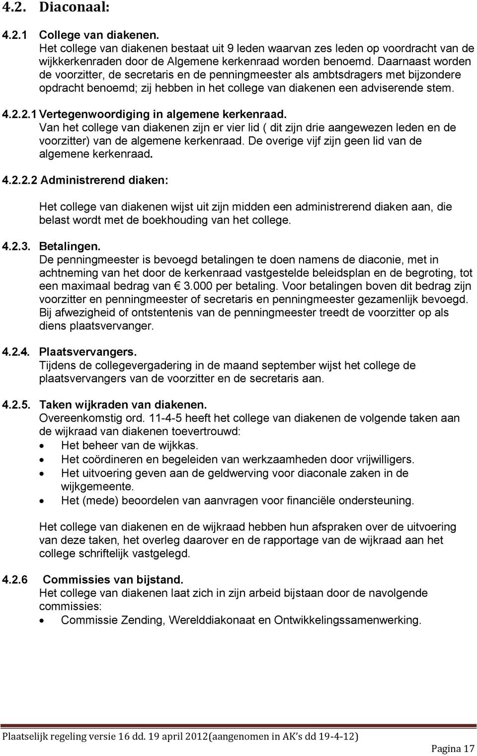 2.1 Vertegenwoordiging in algemene kerkenraad. Van het college van diakenen zijn er vier lid ( dit zijn drie aangewezen leden en de voorzitter) van de algemene kerkenraad.