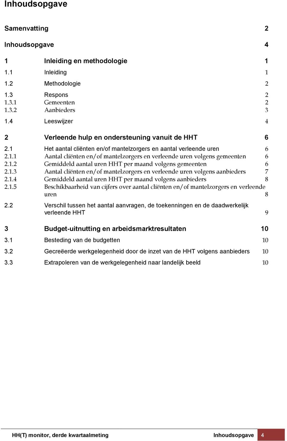 1.2 Gemiddeld aantal uren HHT per maand volgens gemeenten 6 2.1.3 Aantal cliënten en/of mantelzorgers en verleende uren volgens aanbieders 7 2.1.4 Gemiddeld aantal uren HHT per maand volgens aanbieders 8 2.