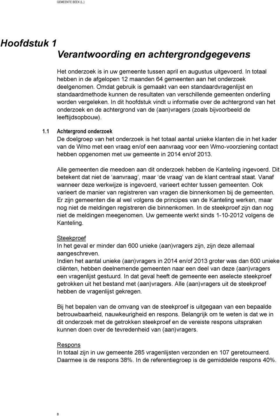 Omdat gebruik is gemaakt van een standaardvragenlijst en standaardmethode kunnen de resultaten van verschillende gemeenten onderling worden vergeleken.