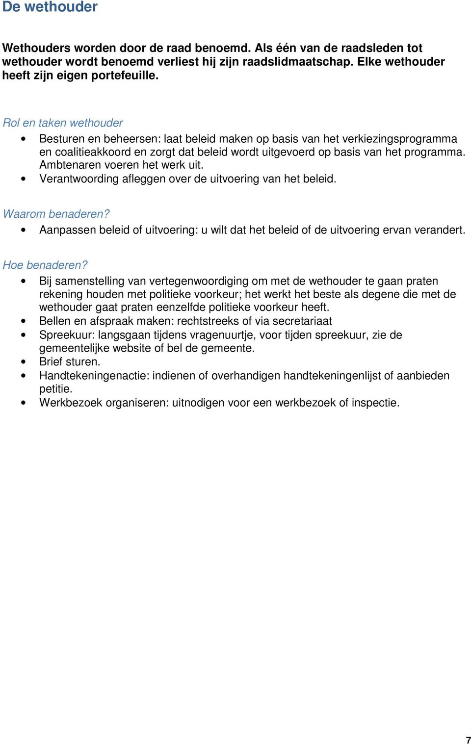 Ambtenaren voeren het werk uit. Verantwoording afleggen over de uitvoering van het beleid. Waarom benaderen? Aanpassen beleid of uitvoering: u wilt dat het beleid of de uitvoering ervan verandert.