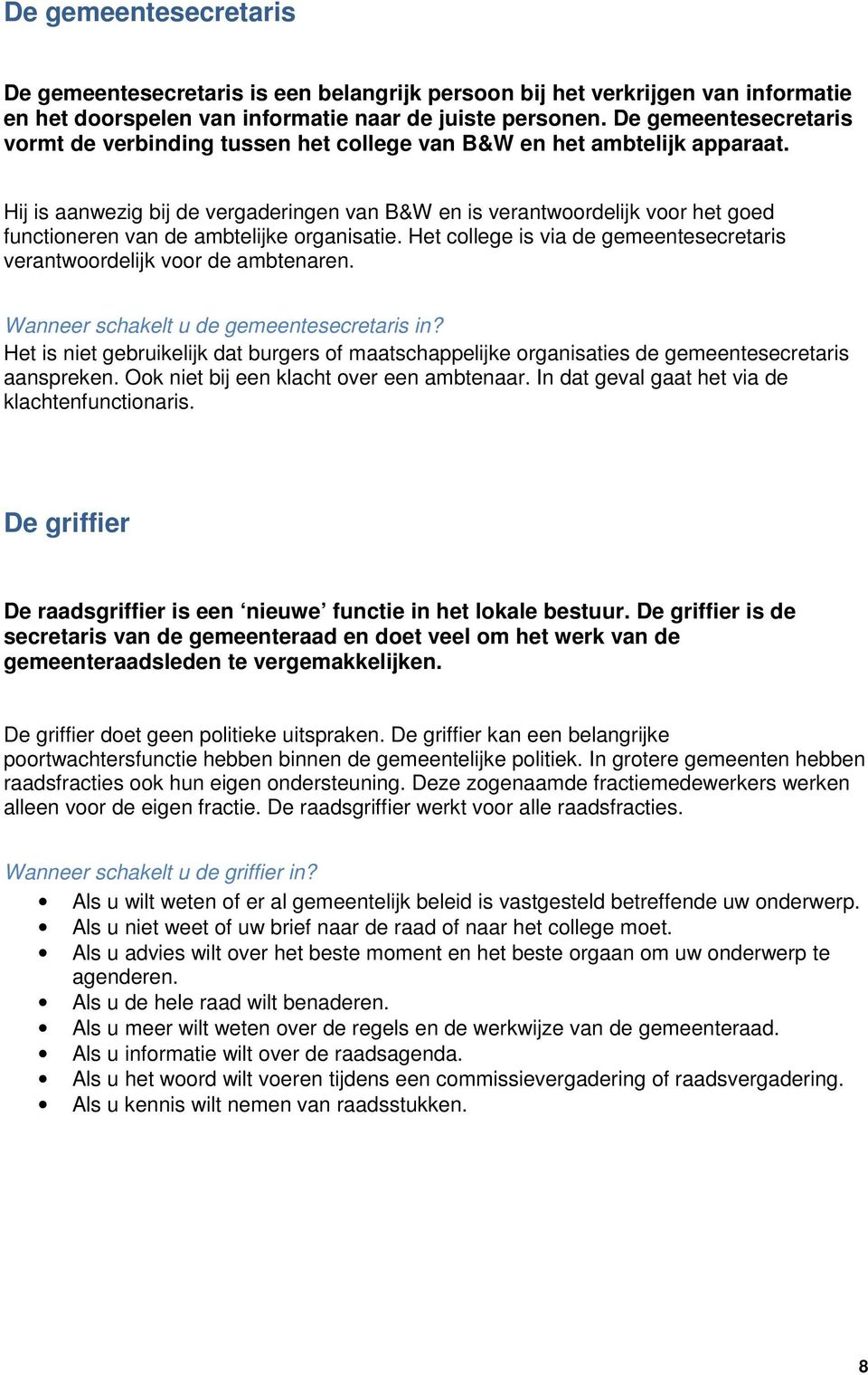 Hij is aanwezig bij de vergaderingen van B&W en is verantwoordelijk voor het goed functioneren van de ambtelijke organisatie.