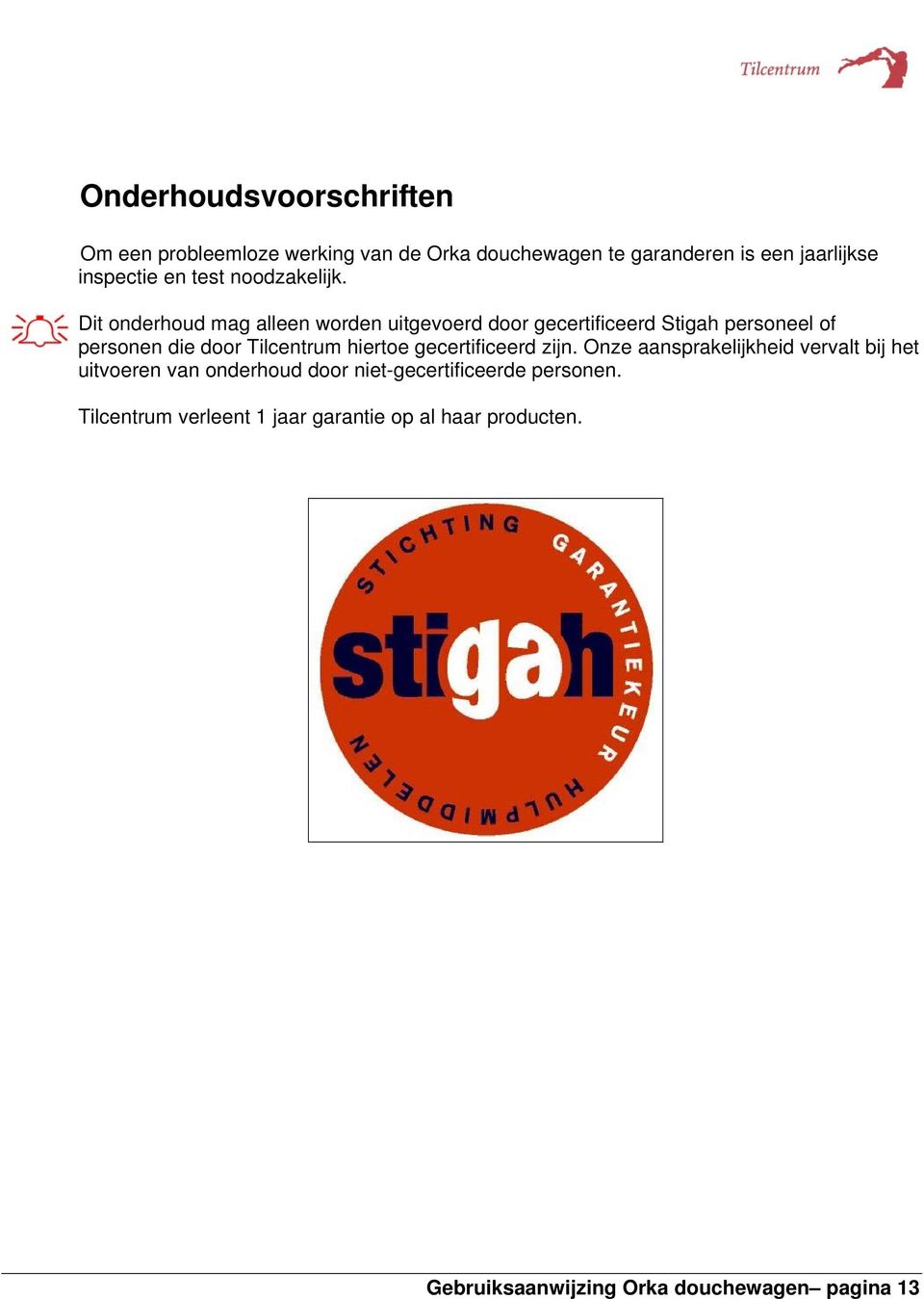 Dit onderhoud mag alleen worden uitgevoerd door gecertificeerd Stigah personeel of personen die door Tilcentrum hiertoe