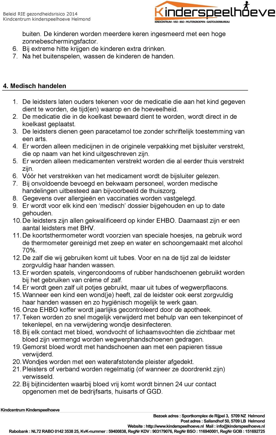 De medicatie die in de koelkast bewaard dient te worden, wordt direct in de koelkast geplaatst. 3. De leidsters dienen geen paracetamol toe zonder schriftelijk toestemming van een arts. 4.