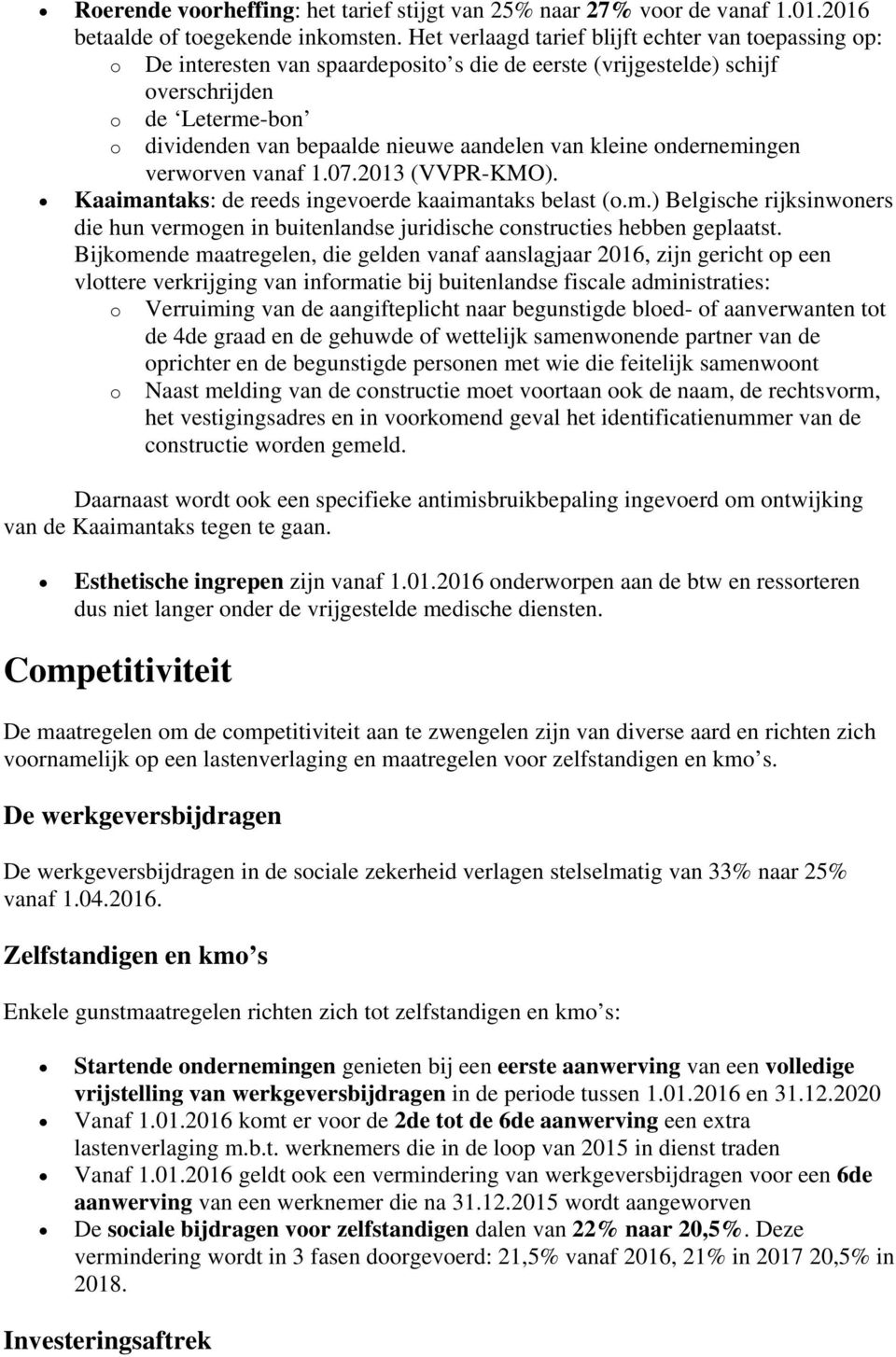 van kleine ondernemingen verworven vanaf 1.07.2013 (VVPR-KMO). Kaaimantaks: de reeds ingevoerde kaaimantaks belast (o.m.) Belgische rijksinwoners die hun vermogen in buitenlandse juridische constructies hebben geplaatst.