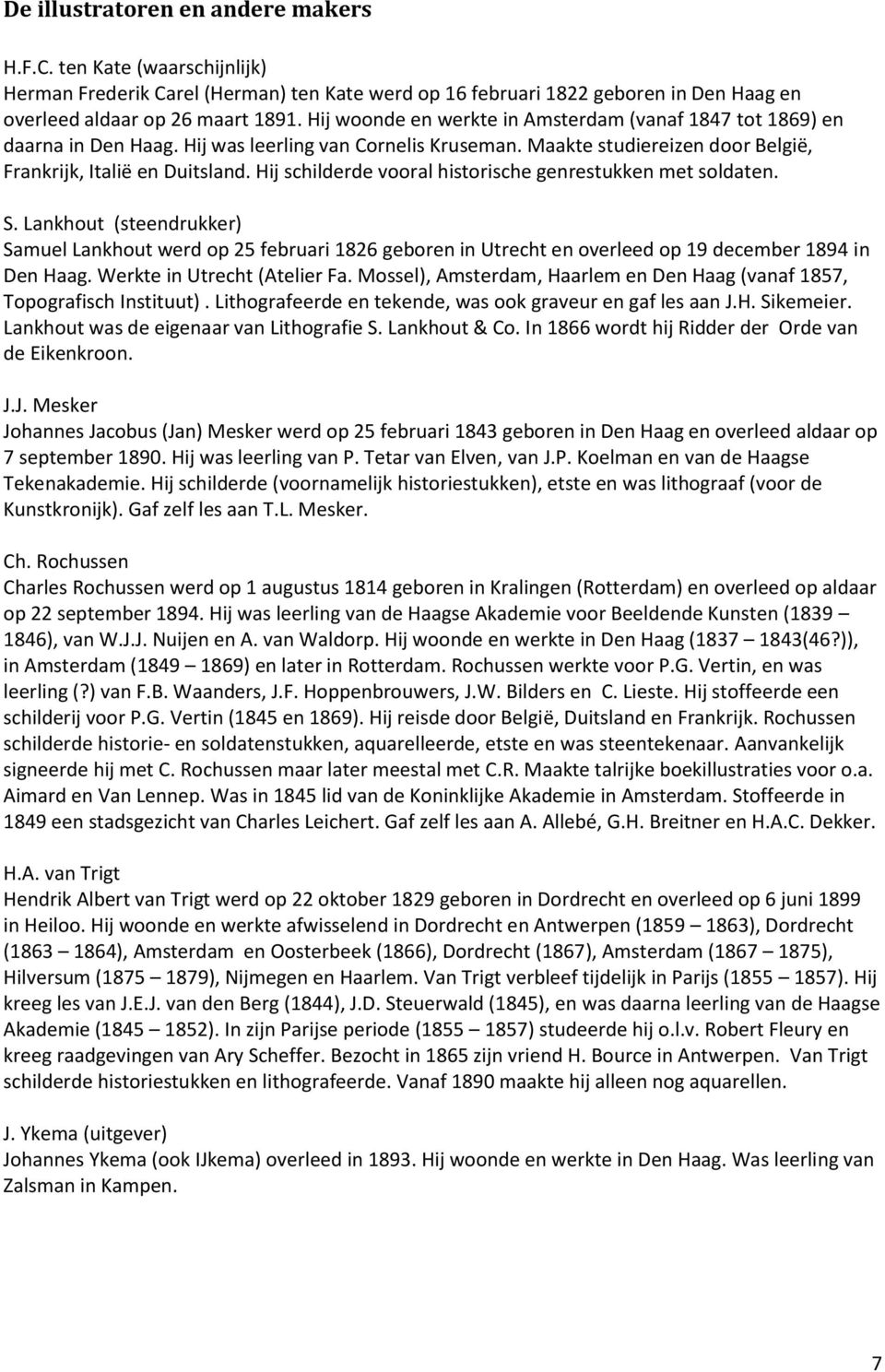 Hij schilderde vooral historische genrestukken met soldaten. S. Lankhout (steendrukker) Samuel Lankhout werd op 25 februari 1826 geboren in Utrecht en overleed op 19 december 1894 in Den Haag.