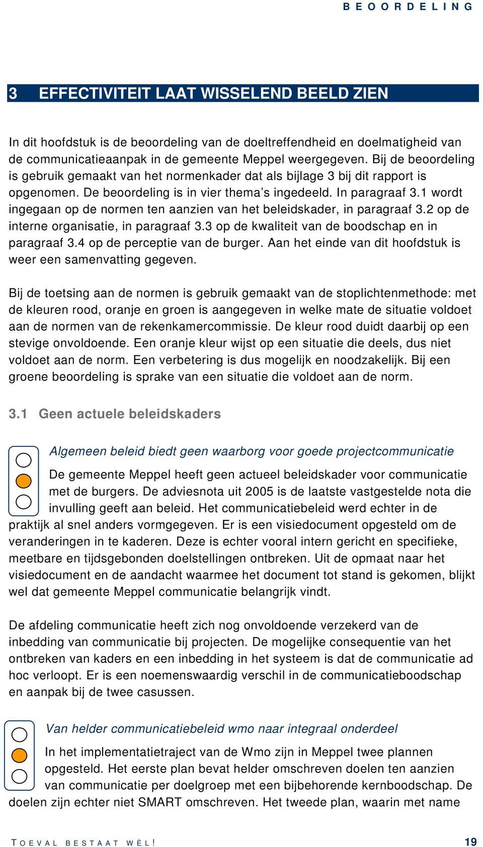 1 wordt ingegaan op de normen ten aanzien van het beleidskader, in paragraaf 3.2 op de interne organisatie, in paragraaf 3.3 op de kwaliteit van de boodschap en in paragraaf 3.