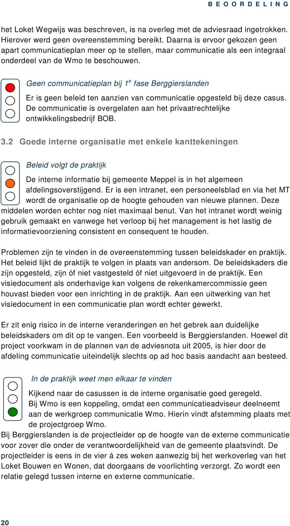 Geen communicatieplan bij 1 e fase Berggierslanden Er is geen beleid ten aanzien van communicatie opgesteld bij deze casus.