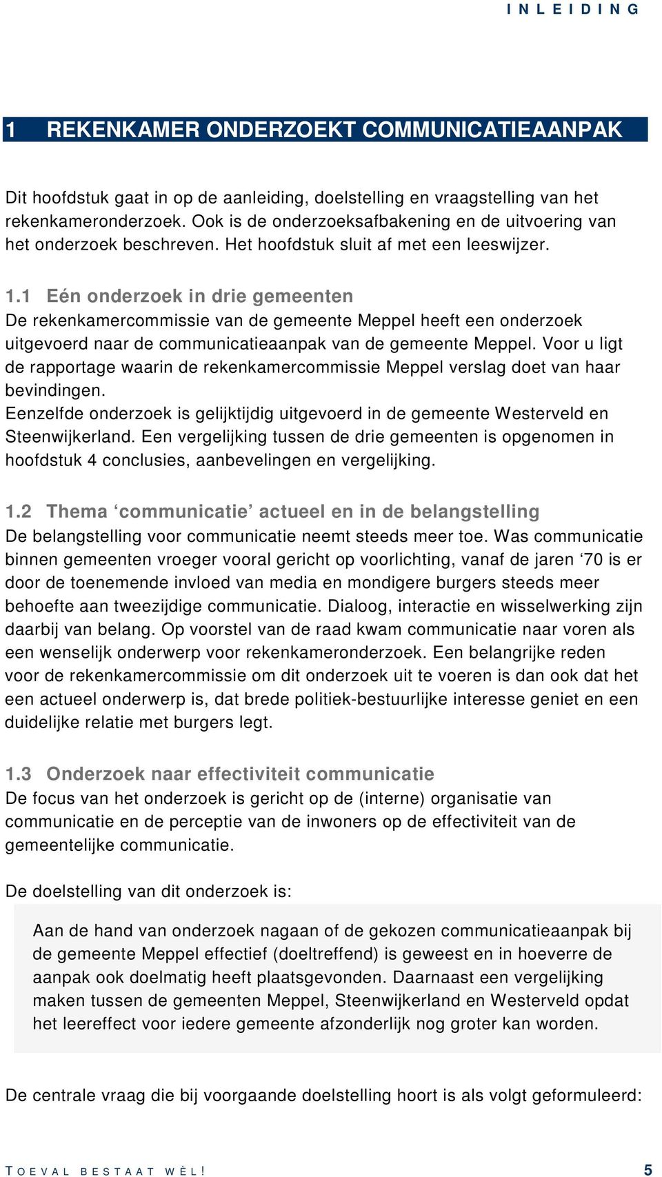 1 Eén onderzoek in drie gemeenten De rekenkamercommissie van de gemeente Meppel heeft een onderzoek uitgevoerd naar de communicatieaanpak van de gemeente Meppel.