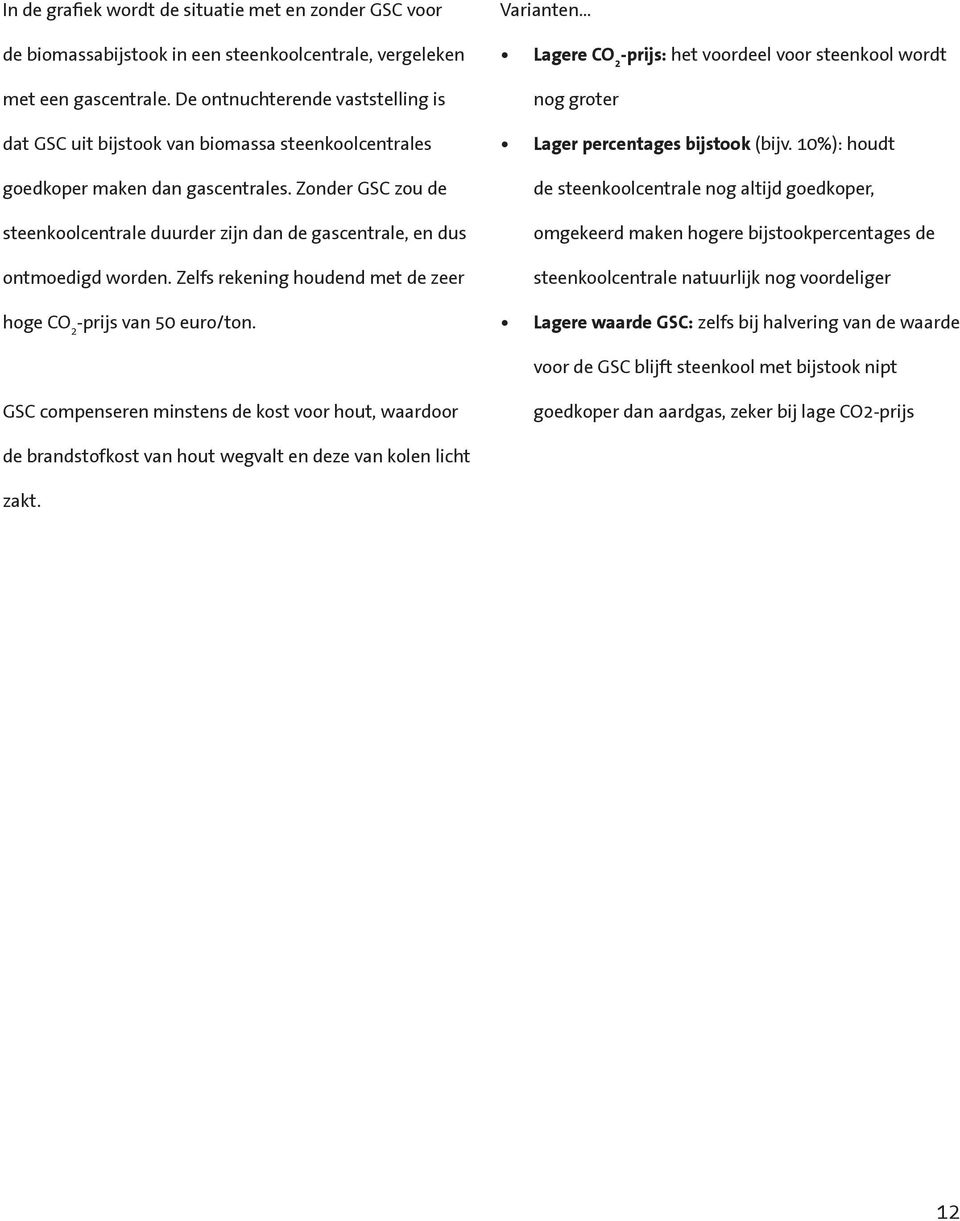 Zonder GSC zou de steenkoolcentrale duurder zijn dan de gascentrale, en dus ontmoedigd worden. Zelfs rekening houdend met de zeer hoge CO 2 -prijs van 50 euro/ton.