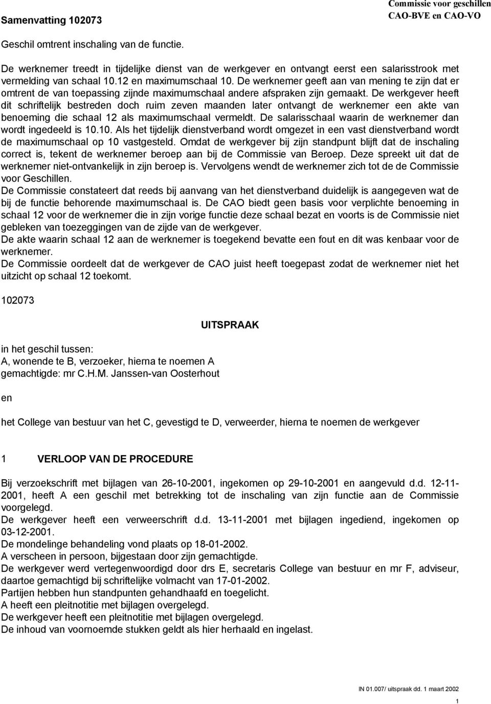 De werknemer geeft aan van mening te zijn dat er omtrent de van toepassing zijnde maximumschaal andere afspraken zijn gemaakt.