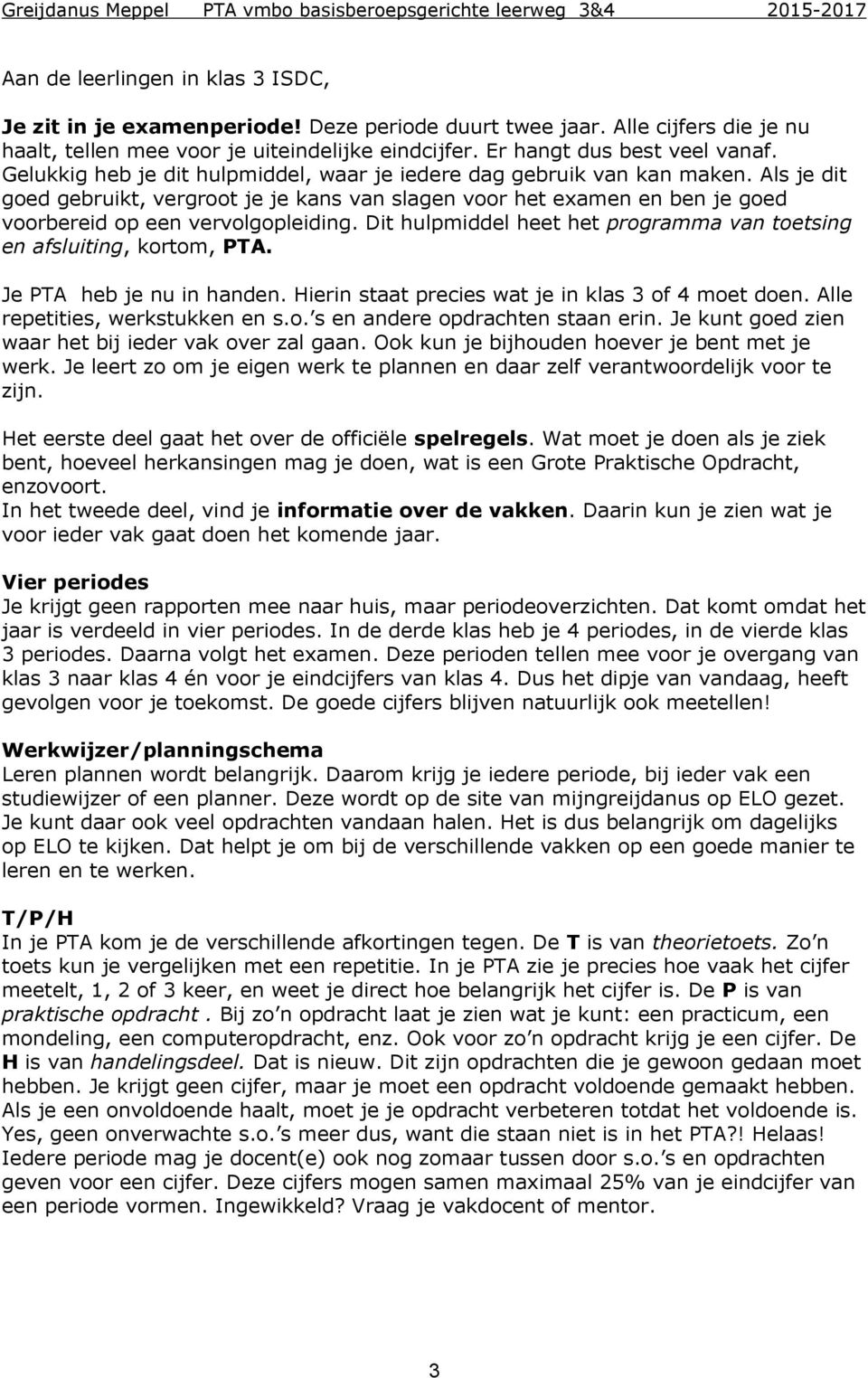 Als je dit goed gebruikt, vergroot je je kans van slagen voor het examen en ben je goed voorbereid op een vervolgopleiding. Dit hulpmiddel heet het programma van toetsing en afsluiting, kortom, PTA.